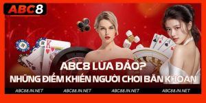 ABC8 Lừa Đảo? Những Điểm Khiến Người Chơi Băn Khoăn