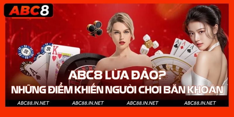 ABC8 Lừa Đảo? Những Điểm Khiến Người Chơi Băn Khoăn