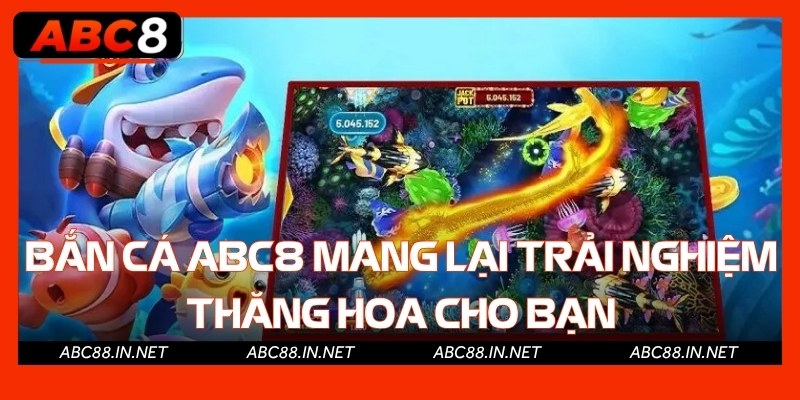 Bắn cá Abc8 mang lại trải nghiệm thăng hoa cho bạn
