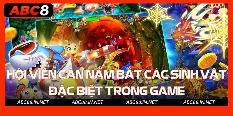 Hội viên cần nắm bắt các sinh vật đặc biệt trong game