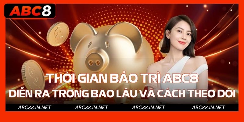 Bảo trì ABC8 định kỳ có khiến tài khoản người chơi gặp rủi ro