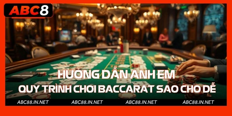 Hướng dẫn anh em quy trình cách chơi Baccarat sao cho dễ