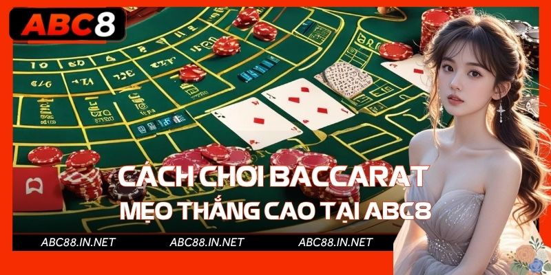 Cách Chơi Baccarat Từ A-Z: Mẹo Thắng Cao Tại ABC8