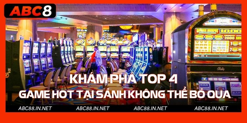 Khám phá top 4 game hot tại sảnh không thể bỏ qua