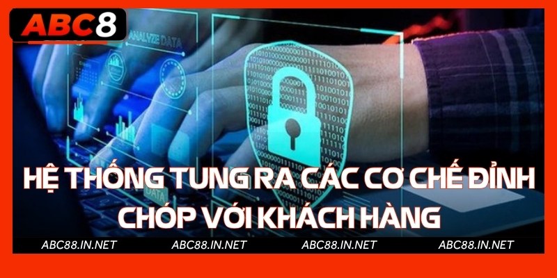 Hệ thống tung ra các cơ chế đỉnh chóp với khách hàng