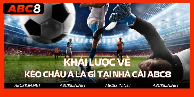 Khái lược về kèo châu Á là gì tại nhà cái ABC8