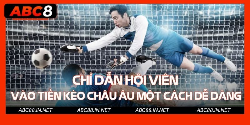 Chỉ dẫn hội viên vào tiền Kèo Châu Âu một cách dễ dàng