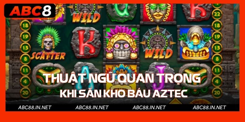 Thuật ngữ cần nắm khi trải nghiệm Aztec kho báu