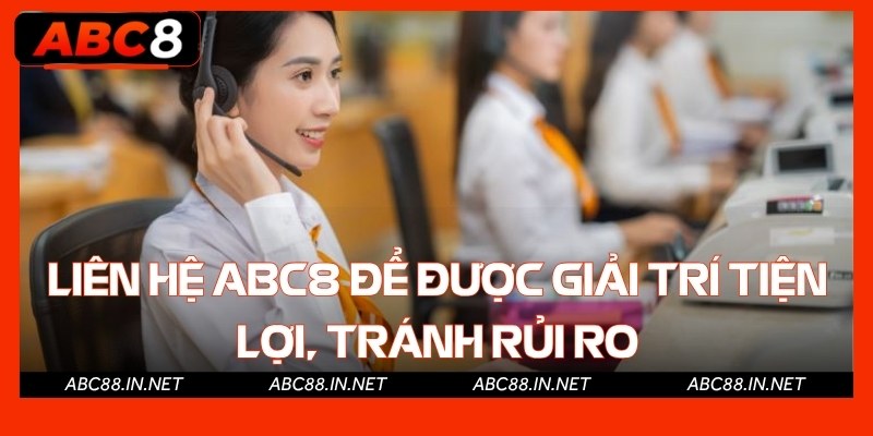 Liên hệ Abc8 để được giải trí tiện lợi, tránh rủi ro