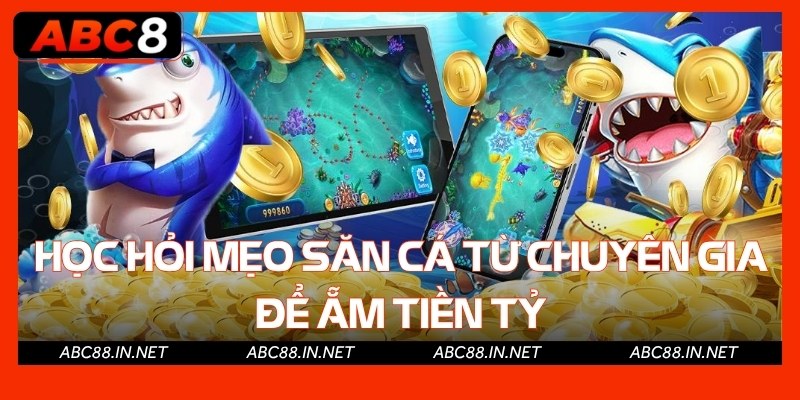 Học hỏi mẹo săn cá từ chuyên gia để ẵm tiền tỷ