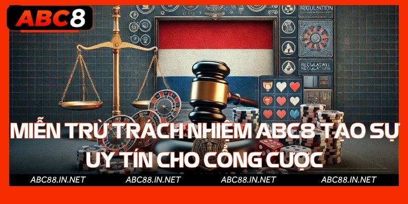Miễn trừ trách nhiệm Abc8 tạo sự uy tín cho cổng cược