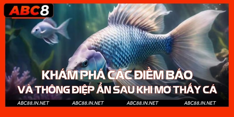 Khám phá các điềm báo và thông điệp ẩn sau khi nằm mơ thấy cá