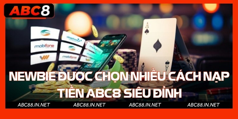 Newbie được chọn nhiều cách nạp tiền Abc8 siêu đỉnh
