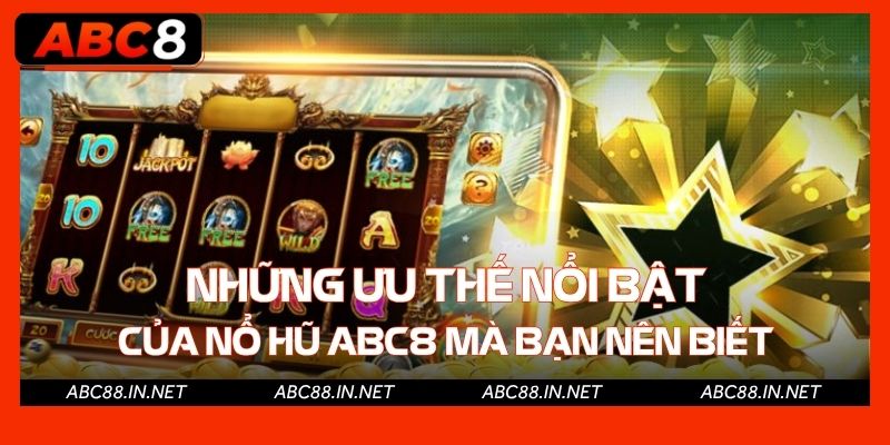 Những ưu thế nổi bật của Nổ Hũ ABC8 mà bạn nên biết