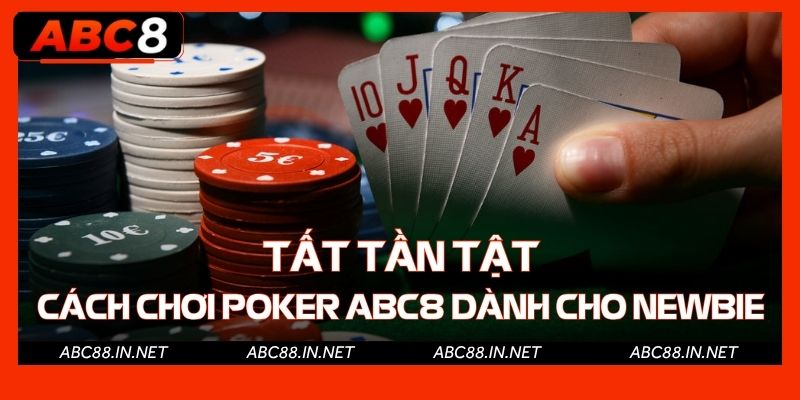 Tất tần tật cách chơi Poker ABC8 dành cho Newbie