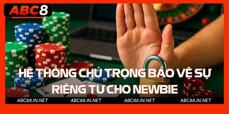 Hệ thống chú trọng bảo vệ sự riêng tư cho newbie