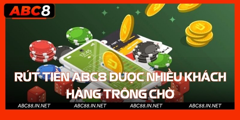 Rút tiền Abc8 được nhiều khách hàng trông chờ